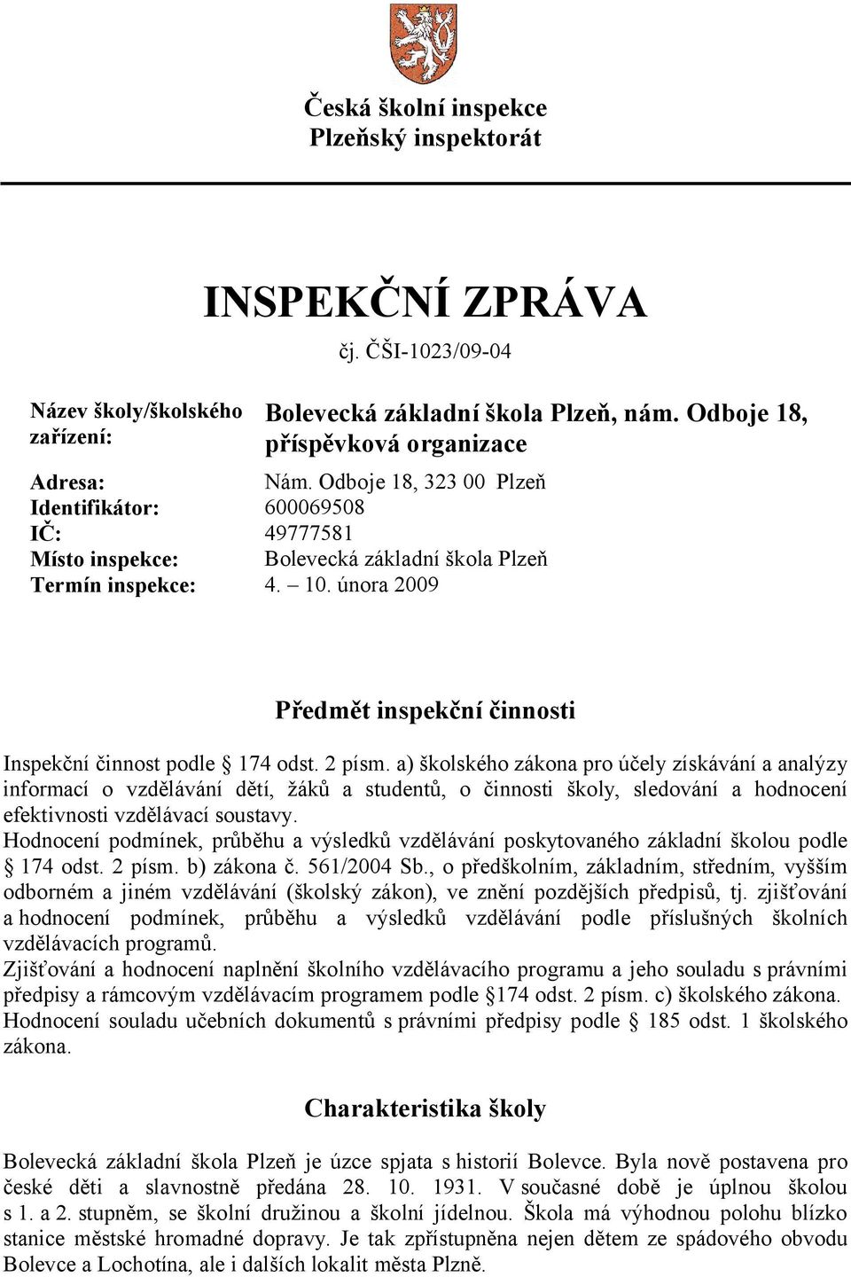 února 2009 Předmět inspekční činnosti Inspekční činnost podle 174 odst. 2 písm.