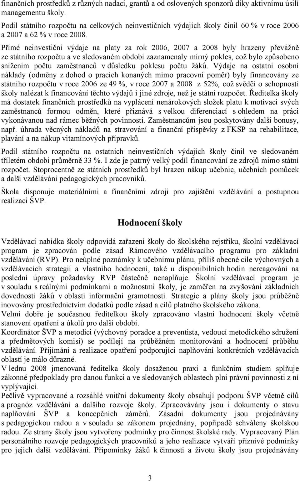 Přímé neinvestiční výdaje na platy za rok 2006, 2007 a 2008 byly hrazeny převážně ze státního rozpočtu a ve sledovaném období zaznamenaly mírný pokles, což bylo způsobeno snížením počtu zaměstnanců v