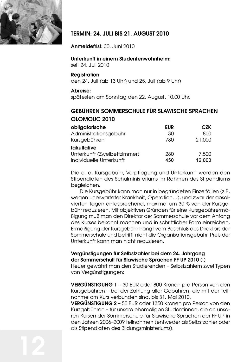 GEBÜHREN SOMMERSCHULE FÜR SLAWISCHE SPRACHEN OLOMOUC 2010 obligatorische EUR CZK Administrationsgebühr 30 800 Kursgebühren 780 21.000 fakultative Unterkunft (Zweibettzimmer) 280 7.