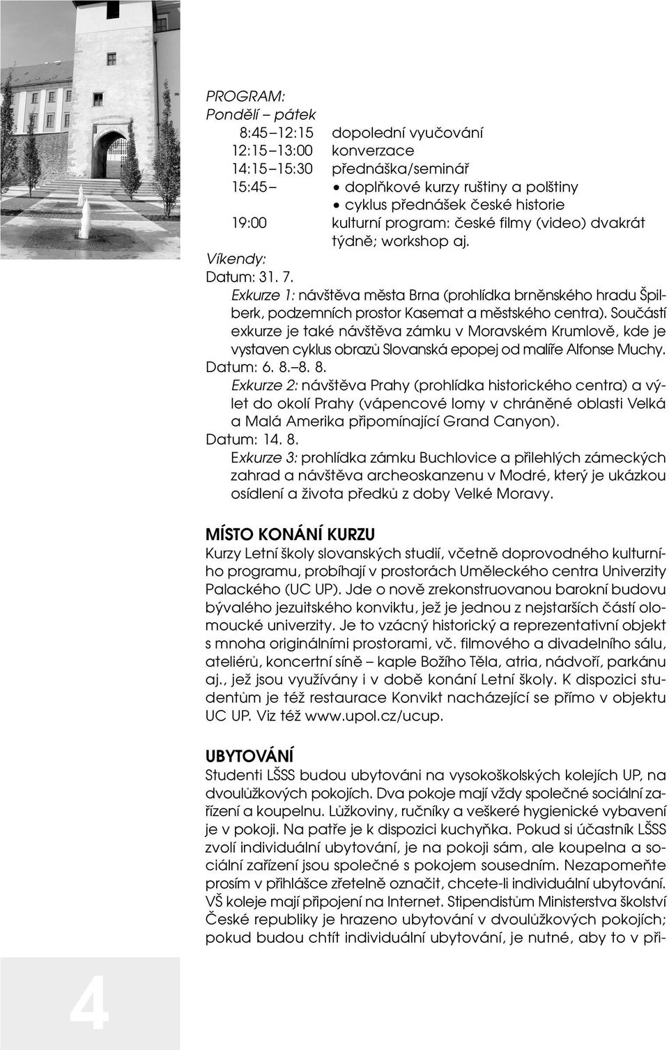 Součástí exkurze je také návštěva zámku v Moravském Krumlově, kde je vystaven cyklus obrazů Slovanská epopej od malíře Alfonse Muchy. Datum: 6. 8.