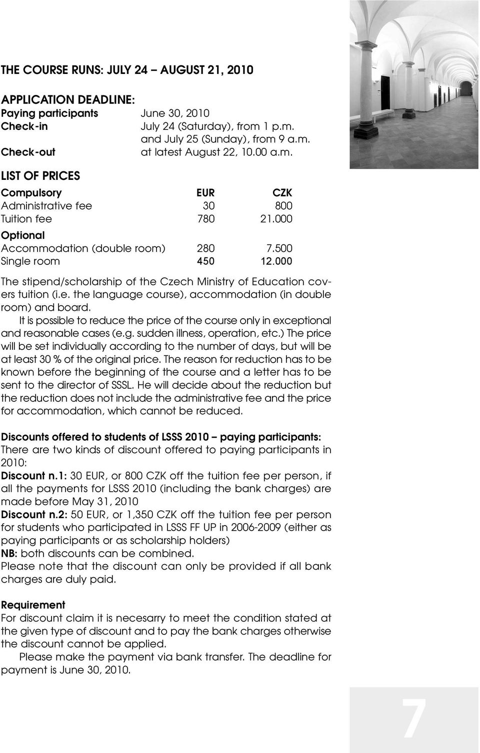 000 The stipend/scholarship of the Czech Ministry of Education covers tuition (i.e. the language course), accommodation (in double room) and board.