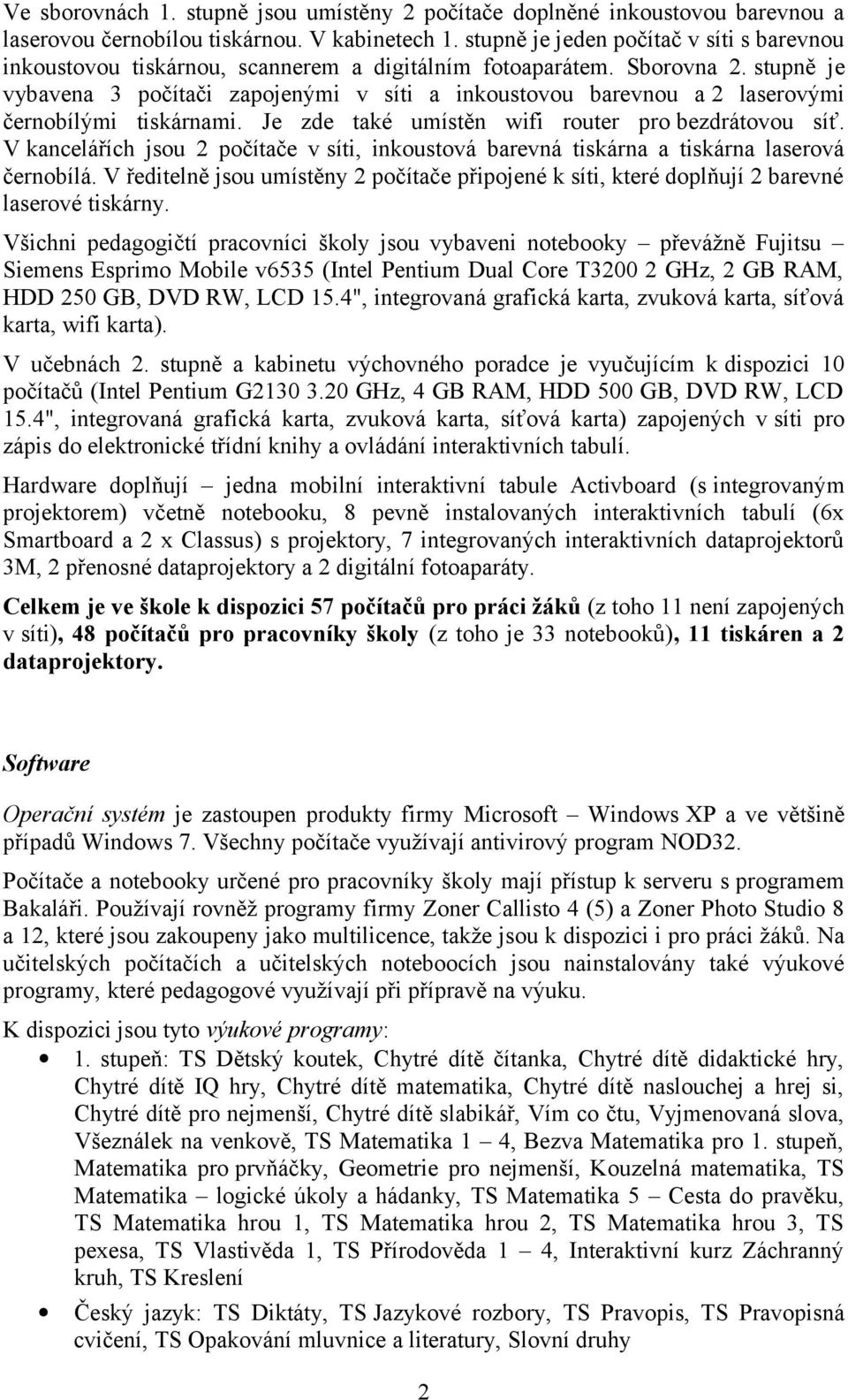 stupně je vybavena 3 počítači zapojenými v síti a inkoustovou barevnou a 2 laserovými černobílými tiskárnami. Je zde také umístěn wifi router pro bezdrátovou síť.