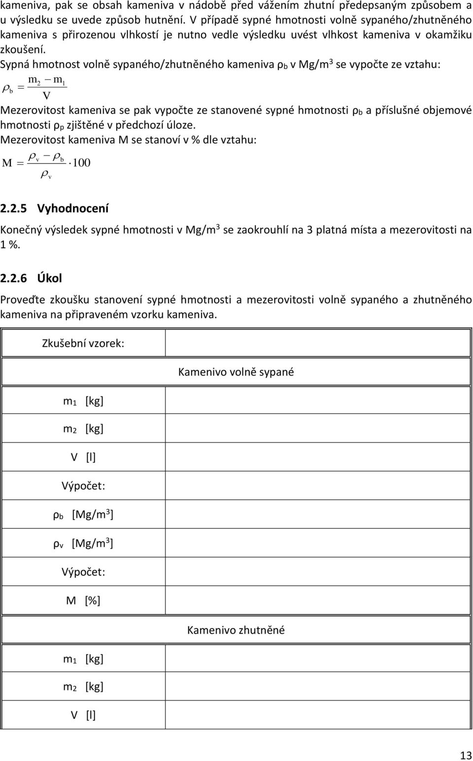 Sypná hmotnost volně sypaného/zhutněného kameniva ρb v Mg/m 3 se vypočte ze vztahu: m2 m1 b V Mezerovitost kameniva se pak vypočte ze stanovené sypné hmotnosti ρb a příslušné objemové hmotnosti ρp