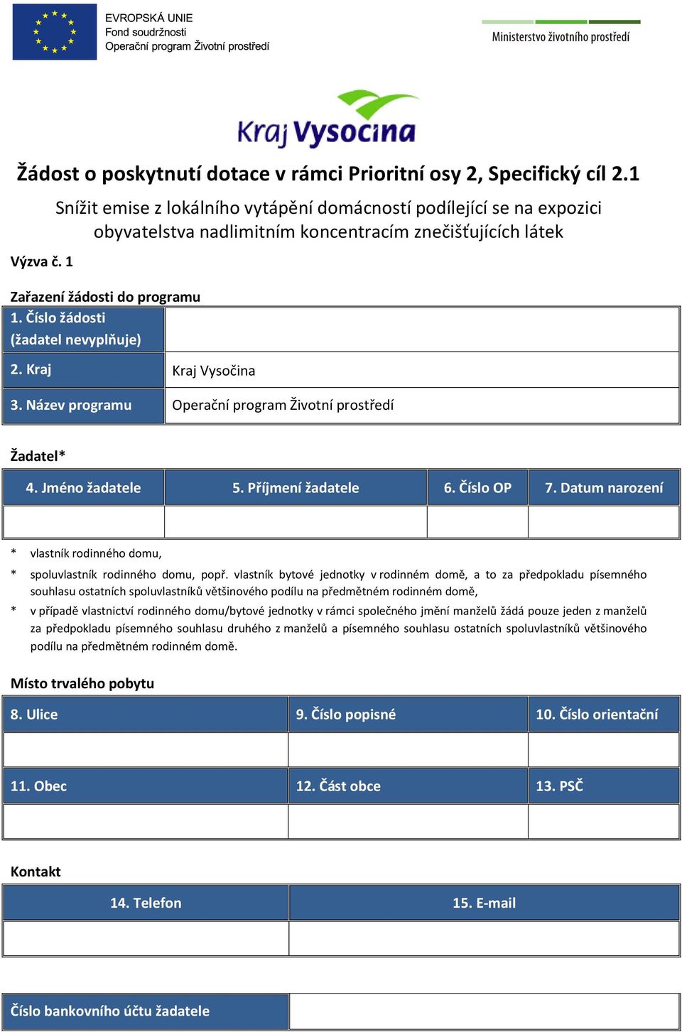 Číslo žádosti (žadatel nevyplňuje) 2. Kraj Kraj Vysočina 3. Název programu Operační program Životní prostředí Žadatel* 4. Jméno žadatele 5. Příjmení žadatele 6. Číslo OP 7.