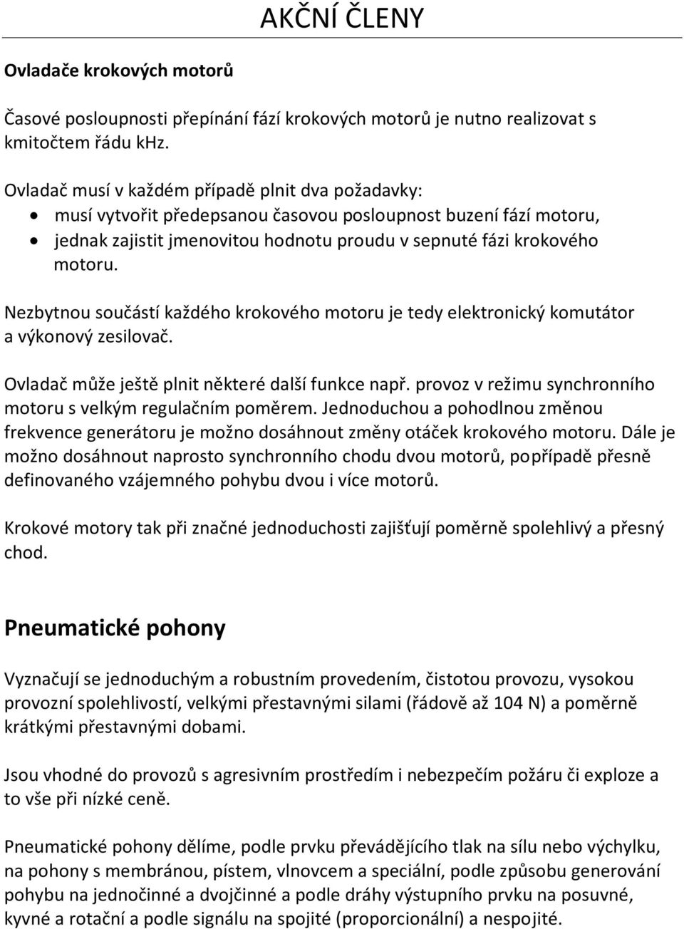 Nezbytnou součástí každého krokového motoru je tedy elektronický komutátor a výkonový zesilovač. Ovladač může ještě plnit některé další funkce např.