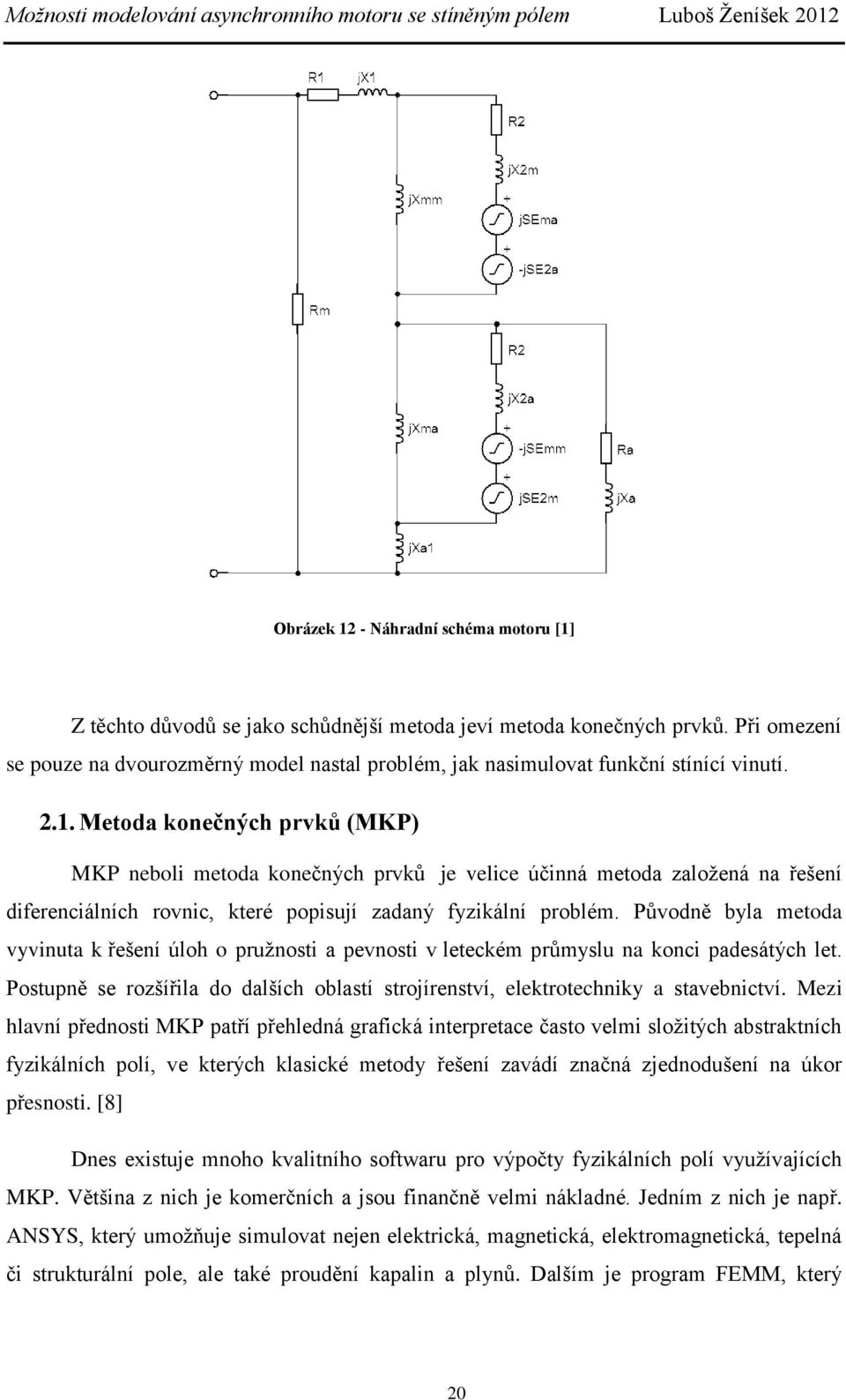 Metoda konečných prvků (MKP) MKP neboli metoda konečných prvků je velice účinná metoda založená na řešení diferenciálních rovnic, které popisují zadaný fyzikální problém.