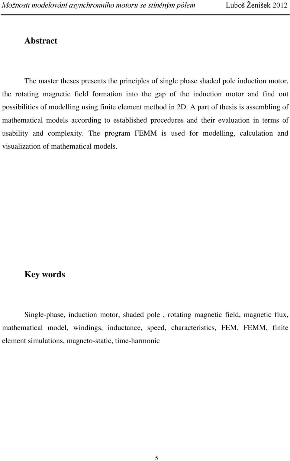 A part of thesis is assembling of mathematical models according to established procedures and their evaluation in terms of usability and complexity.