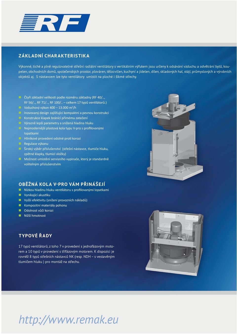 Čtyři základní velikosti podle rozměru základny (RF 40/.., RF 56/.., RF 71/.., RF 100/.. celkem 17 typů ventilátorů.) Vzduchový výkon 400 13.