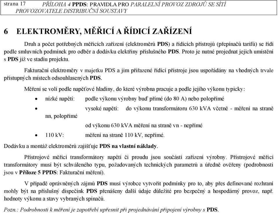 Fakturační elektroměry v majetku PDS a jim přiřazené řídící přístroje jsou uspořádány na vhodných trvale přístupných místech odsouhlasených PDS.