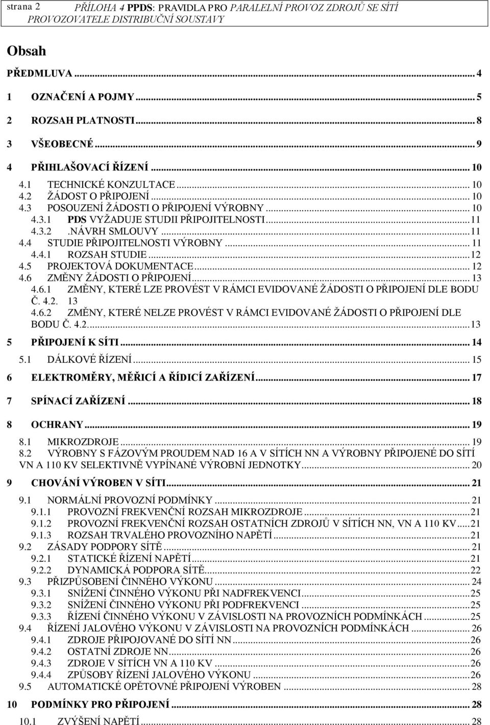 .. 11 4.4.1 ROZSAH STUDIE... 12 4.5 PROJEKTOVÁ DOKUMENTACE... 12 4.6 ZMĚNY ŽÁDOSTI O PŘIPOJENÍ... 13 4.6.1 ZMĚNY, KTERÉ LZE PROVÉST V RÁMCI EVIDOVANÉ ŽÁDOSTI O PŘIPOJENÍ DLE BODU Č. 4.2. 13 4.6.2 ZMĚNY, KTERÉ NELZE PROVÉST V RÁMCI EVIDOVANÉ ŽÁDOSTI O PŘIPOJENÍ DLE BODU Č.