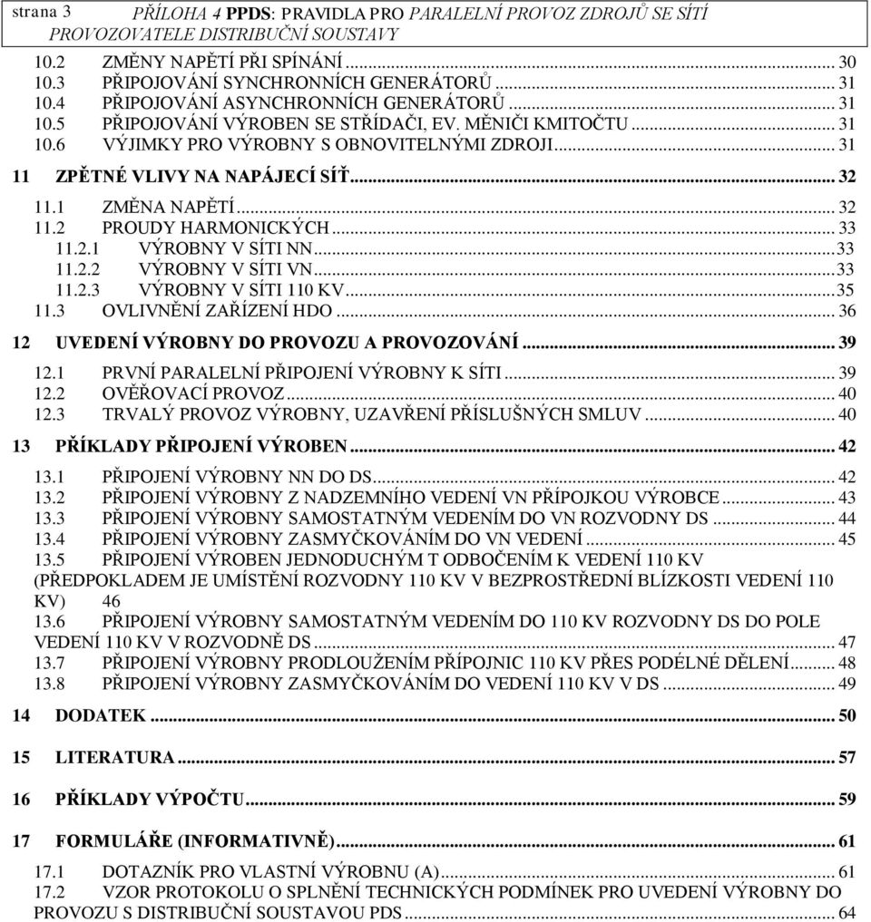 .. 33 11.2.1 VÝROBNY V SÍTI NN... 33 11.2.2 VÝROBNY V SÍTI VN... 33 11.2.3 VÝROBNY V SÍTI 110 KV... 35 11.3 OVLIVNĚNÍ ZAŘÍZENÍ HDO... 36 12 UVEDENÍ VÝROBNY DO PROVOZU A PROVOZOVÁNÍ... 39 12.