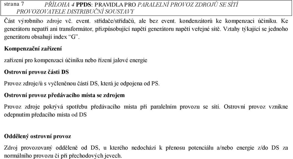 Kompenzační zařízení zařízení pro kompenzaci účiníku nebo řízení jalové energie Ostrovní provoz části DS Provoz zdroje/ů s vyčleněnou částí DS, která je odpojena od PS.