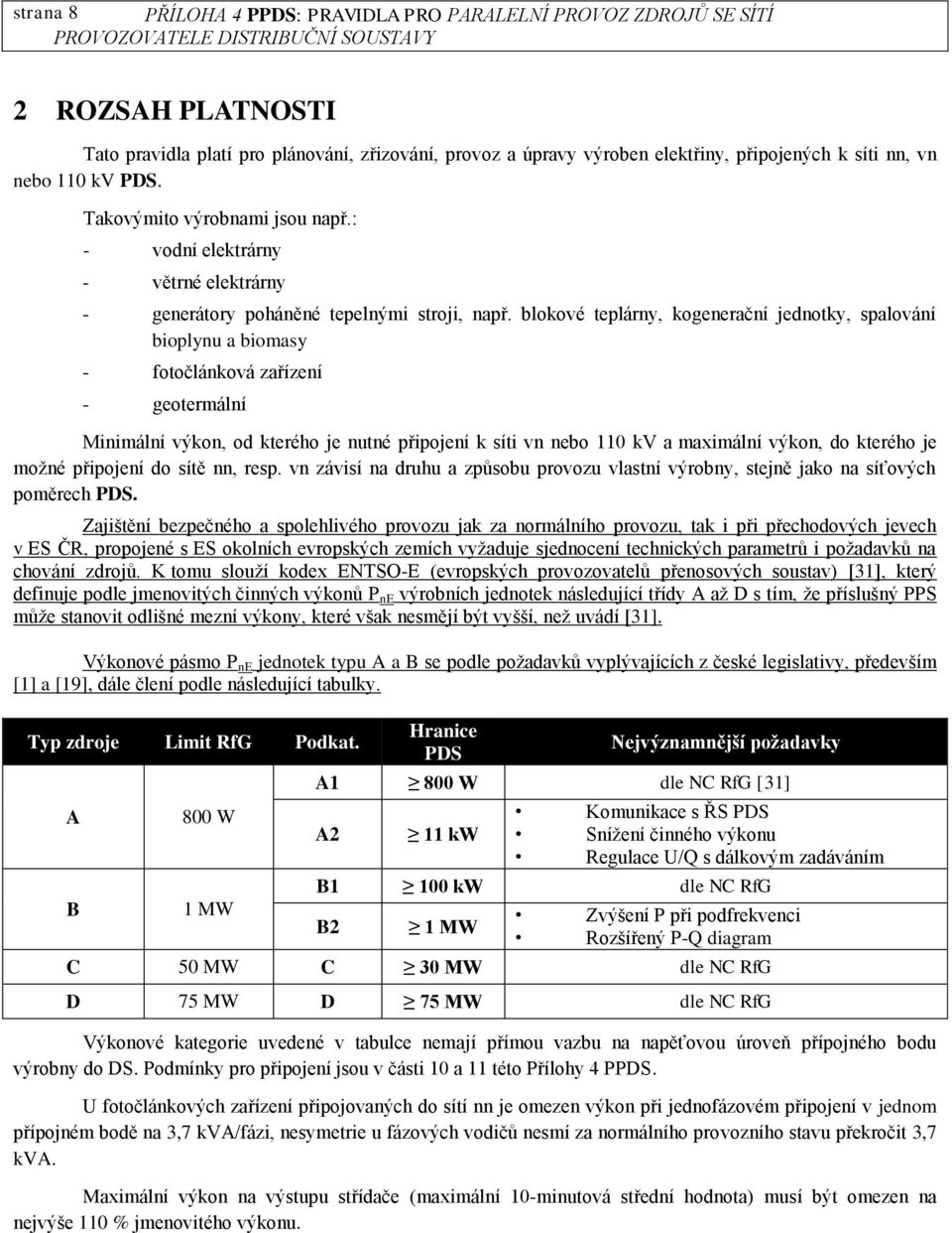 blokové teplárny, kogenerační jednotky, spalování bioplynu a biomasy - fotočlánková zařízení - geotermální Minimální výkon, od kterého je nutné připojení k síti vn nebo 110 kv a maximální výkon, do