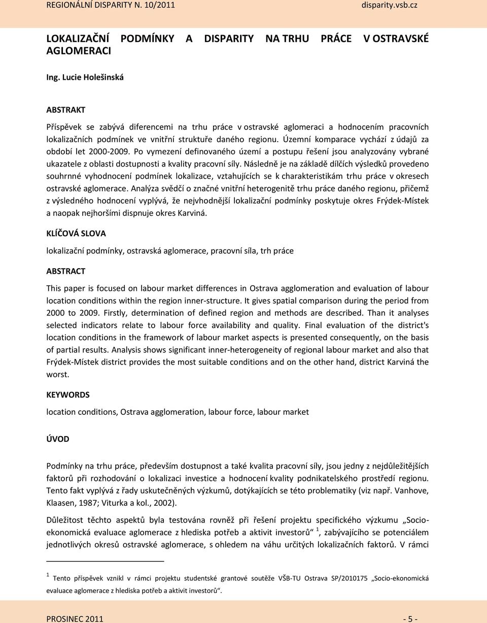 Územní komparace vychází z údajů za období let 2000-2009. Po vymezení definovaného území a postupu řešení jsou analyzovány vybrané ukazatele z oblasti dostupnosti a kvality pracovní síly.