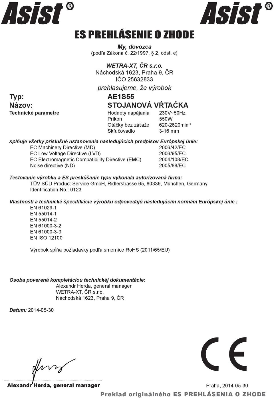 napájania 230V~50Hz Príkon 550W Otáčky bez záťaže 620-2620min -1 Skľučovadlo 3-16 mm splňuje všetky príslušné ustanovenia nasledujúcich predpisov Európskej únie: EC Machinery Directive (MD)