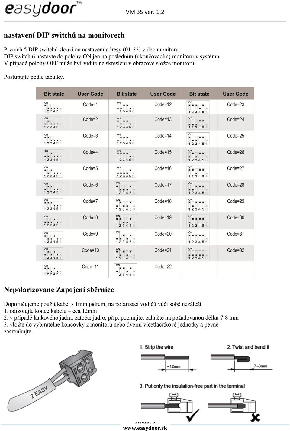 Postupujte podle tabulky. Nepolarizované Zapojení sběrnice Doporučujeme použít kabel s 1mm jádrem, na polarizaci vodičů vůči sobě nezáleží 1.