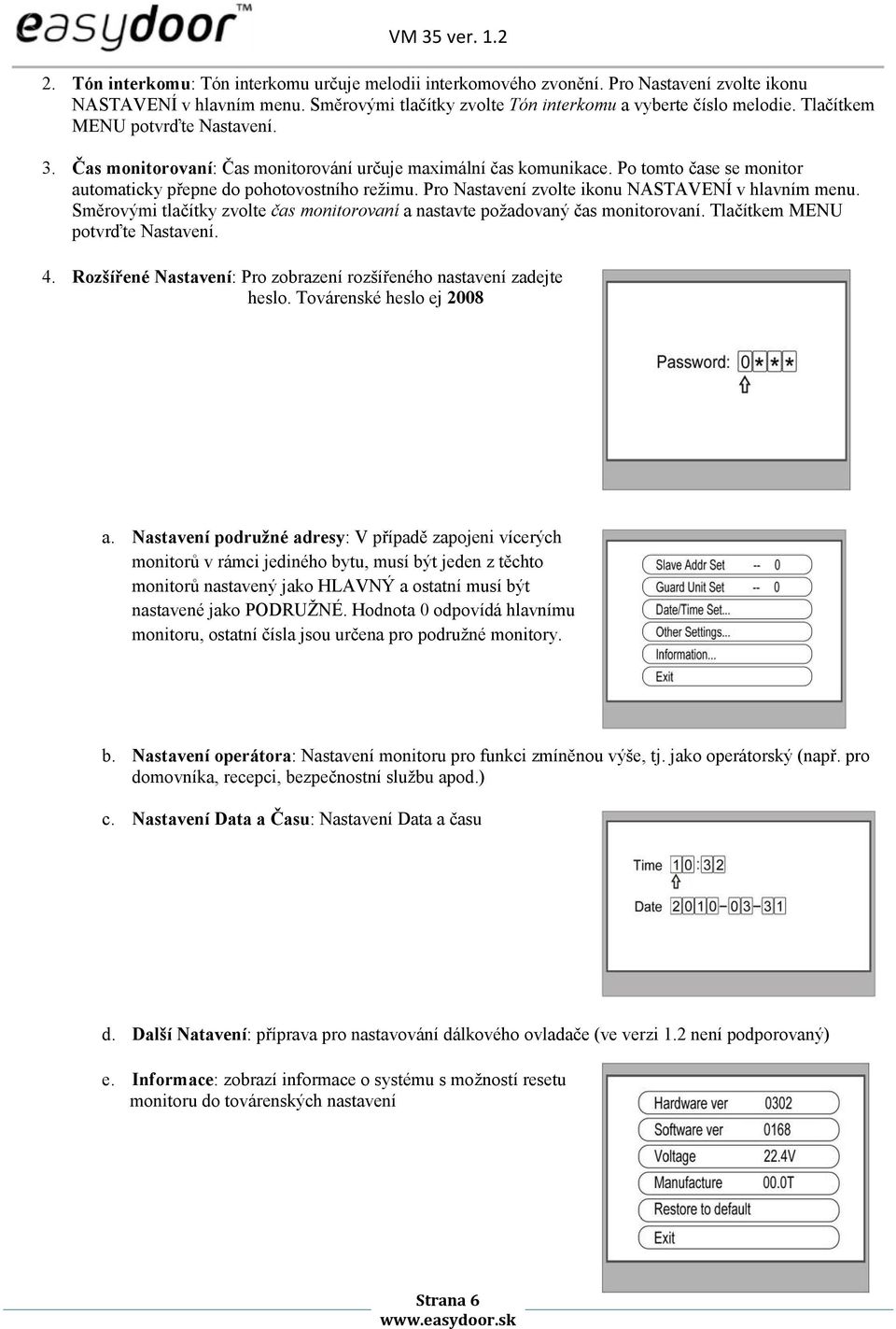 Pro Nastavení zvolte ikonu NASTAVENÍ v hlavním menu. Směrovými tlačítky zvolte čas monitorovaní a nastavte požadovaný čas monitorovaní. Tlačítkem MENU potvrďte Nastavení. 4.