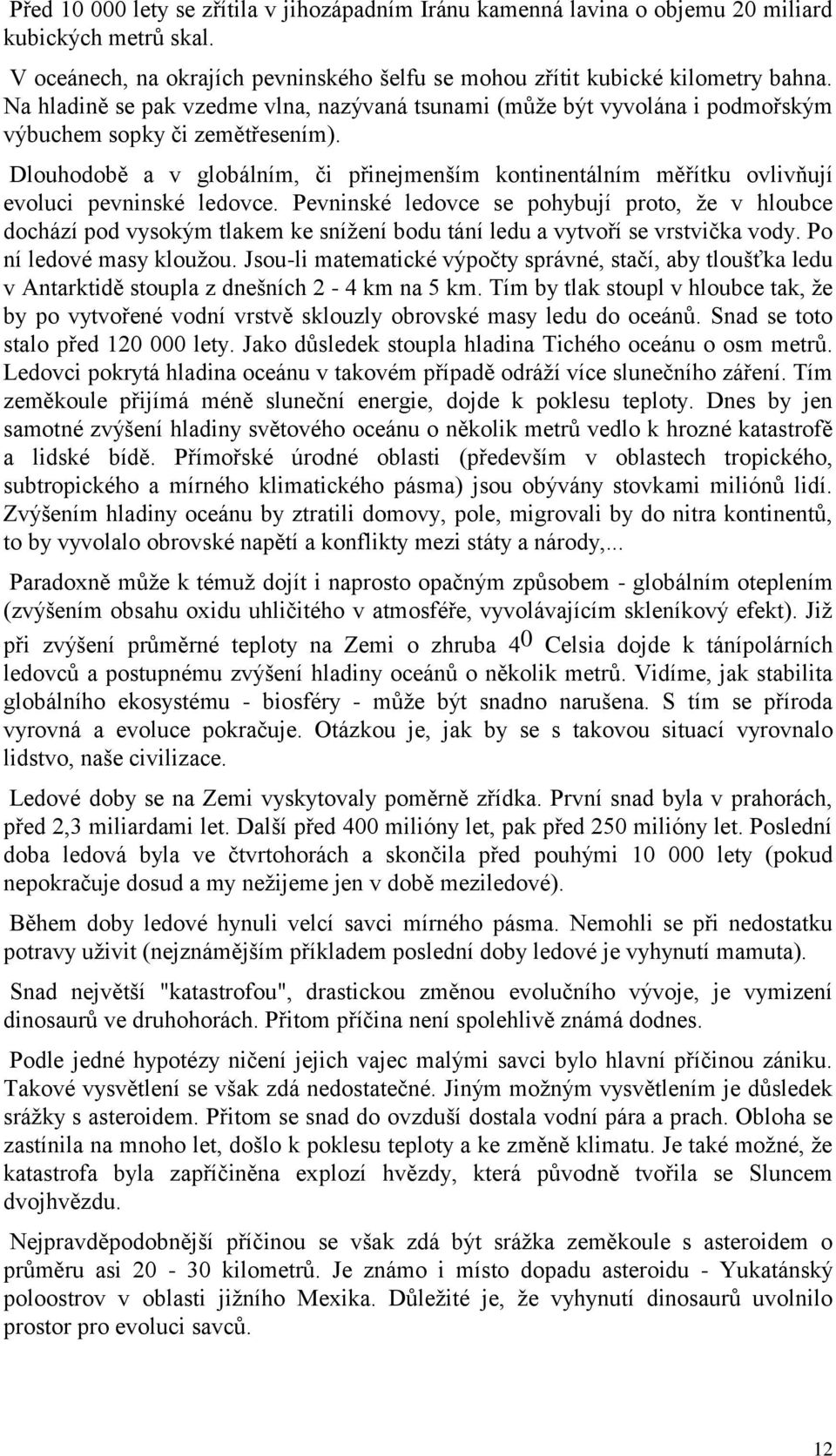 Dlouhodobě a v globálním, či přinejmenším kontinentálním měřítku ovlivňují evoluci pevninské ledovce.