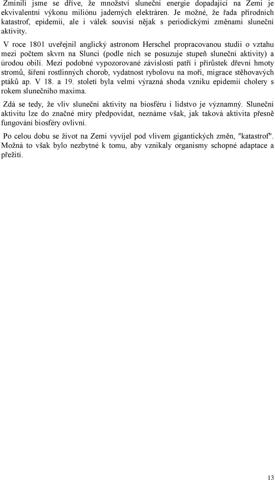 V roce 1801 uveřejnil anglický astronom Herschel propracovanou studii o vztahu mezi počtem skvrn na Slunci (podle nich se posuzuje stupeň sluneční aktivity) a úrodou obilí.