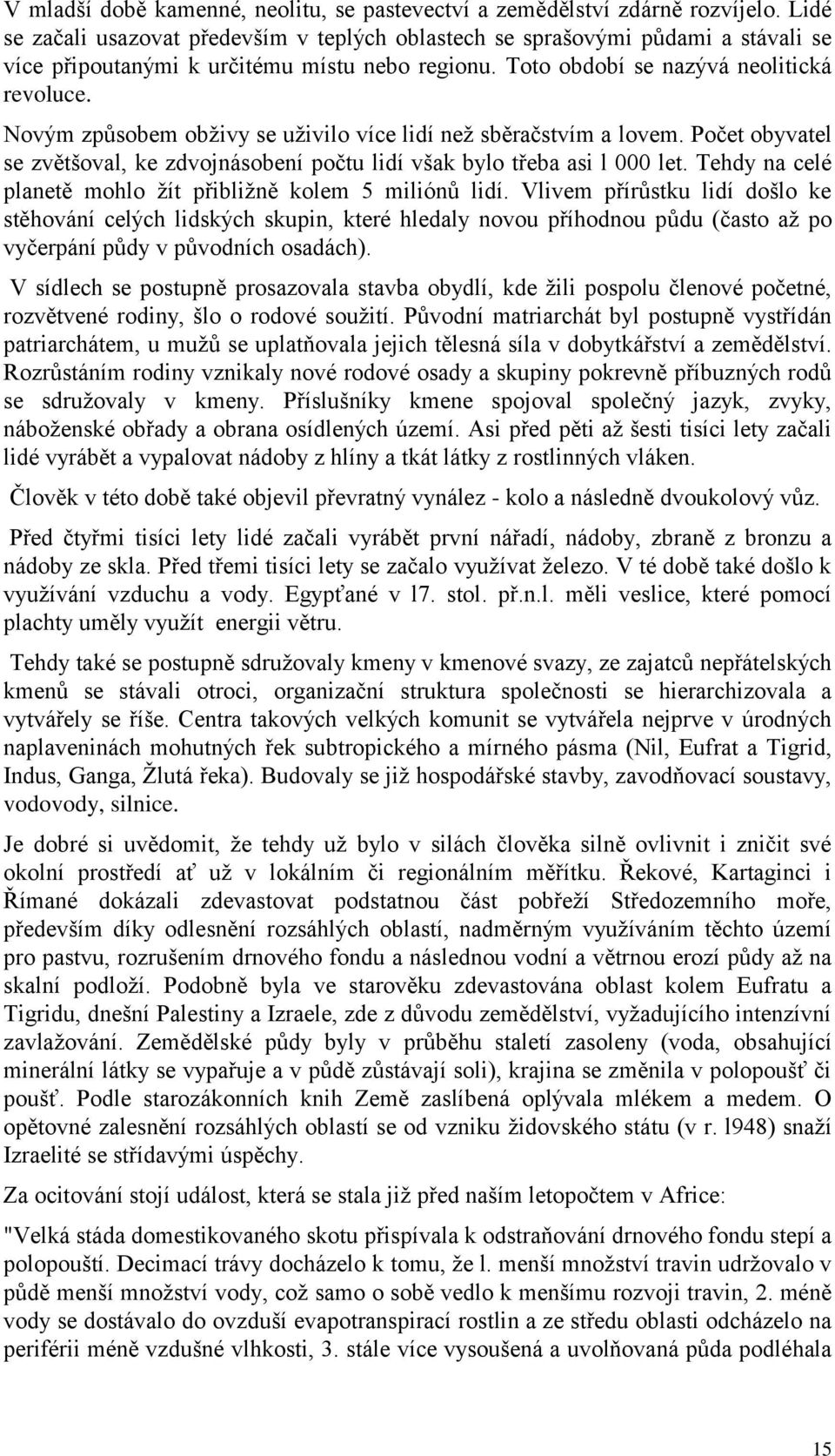 Novým způsobem obţivy se uţivilo více lidí neţ sběračstvím a lovem. Počet obyvatel se zvětšoval, ke zdvojnásobení počtu lidí však bylo třeba asi l 000 let.