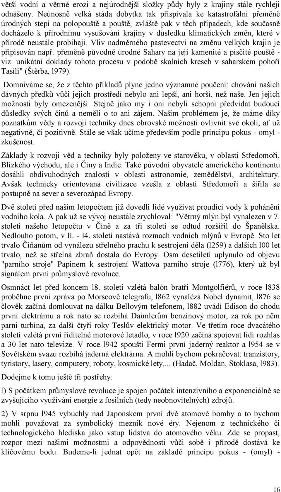 důsledku klimatických změn, které v přírodě neustále probíhají. Vliv nadměrného pastevectví na změnu velkých krajin je připisován např.