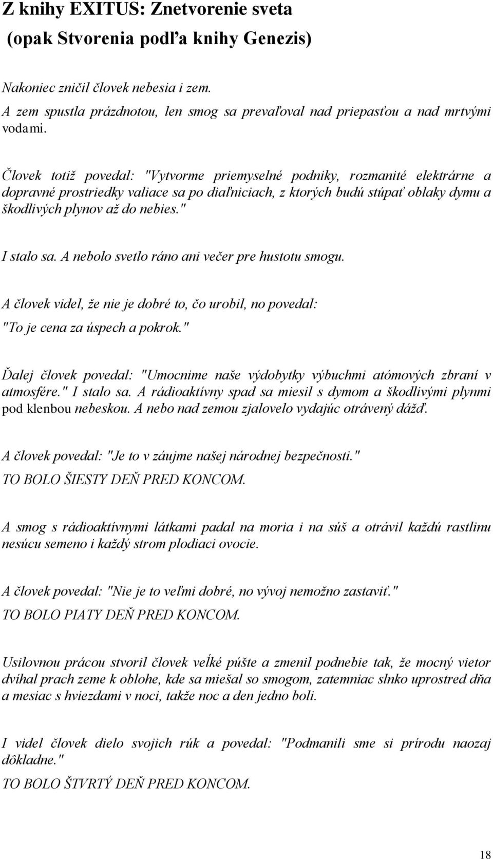 " I stalo sa. A nebolo svetlo ráno ani večer pre hustotu smogu. A človek videl, ţe nie je dobré to, čo urobil, no povedal: "To je cena za úspech a pokrok.