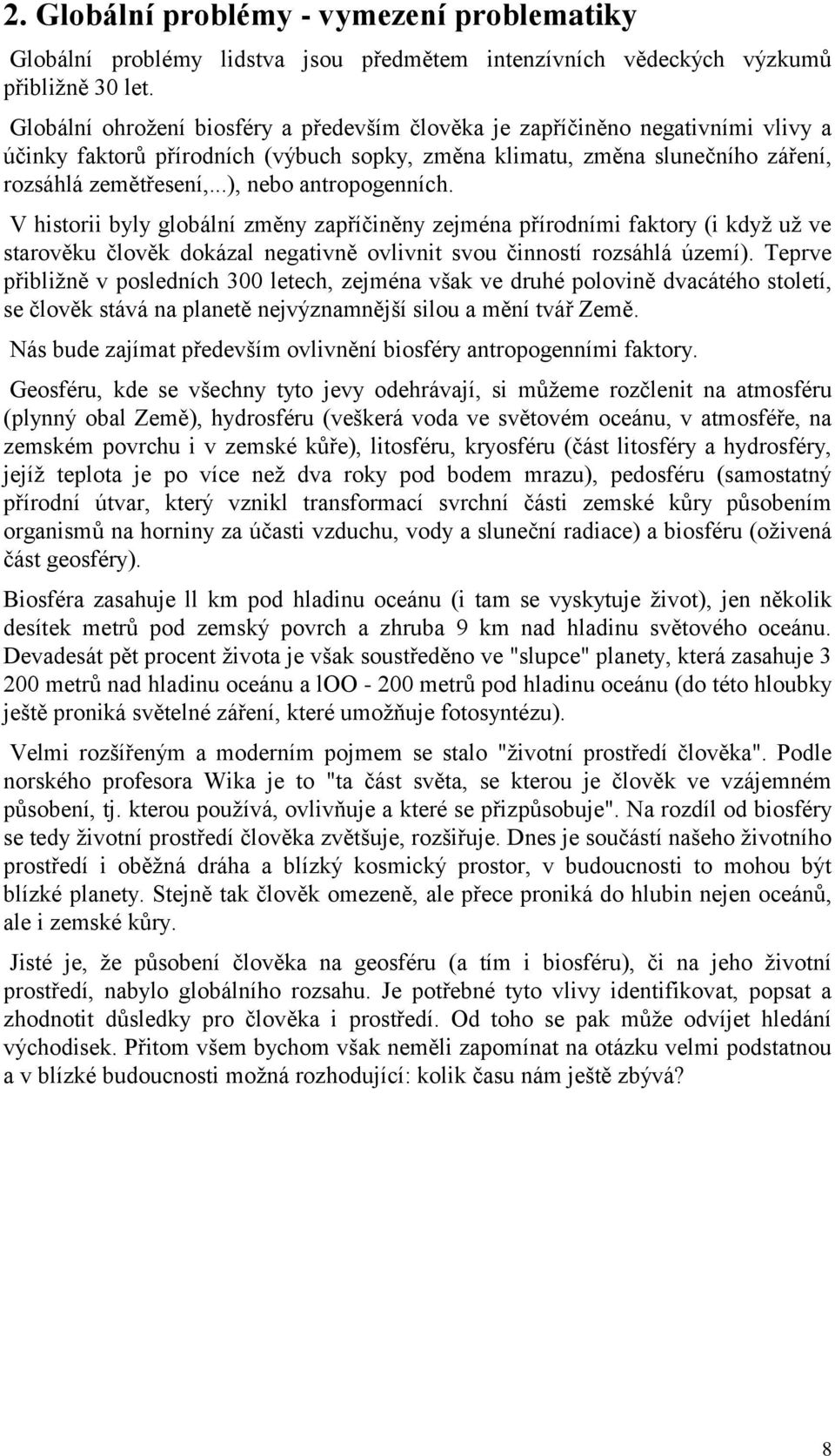 ..), nebo antropogenních. V historii byly globální změny zapříčiněny zejména přírodními faktory (i kdyţ uţ ve starověku člověk dokázal negativně ovlivnit svou činností rozsáhlá území).