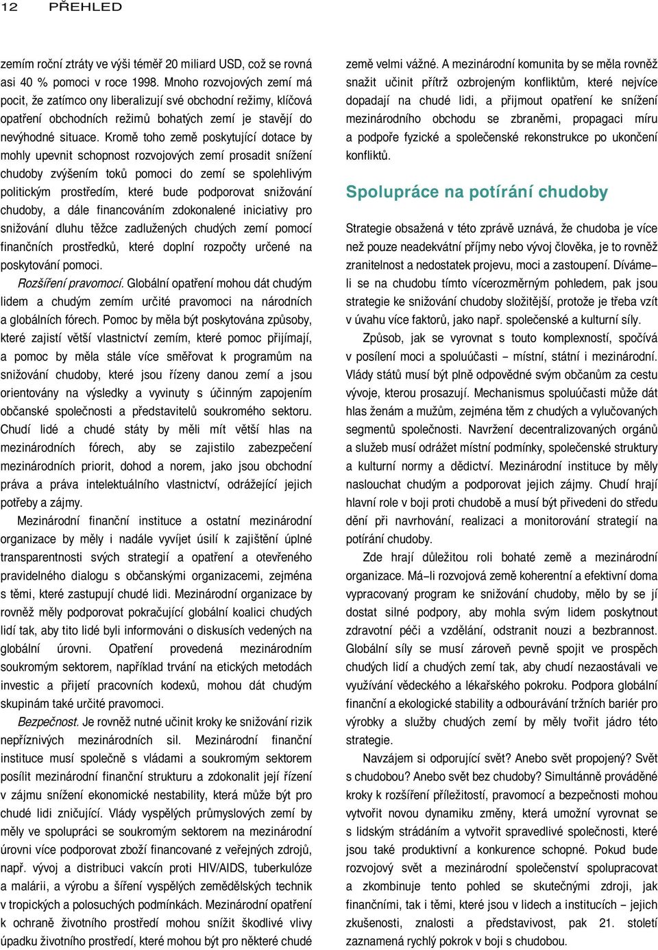 Kromě toho země poskytující dotace by mohly upevnit schopnost rozvojových zemí prosadit snížení chudoby zvýšením toků pomoci do zemí se spolehlivým politickým prostředím, které bude podporovat