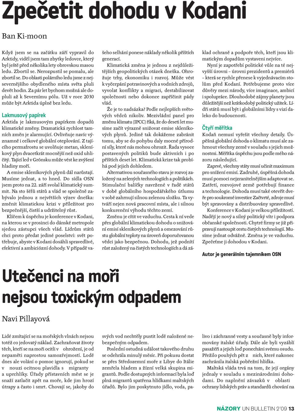 Už v roce 2030 může být Arktida úplně bez ledu. Utečenci na moři nejsou toxickým odpadem Lakmusový papírek Arktida je lakmusovým papírkem dopadů klimatické změny.