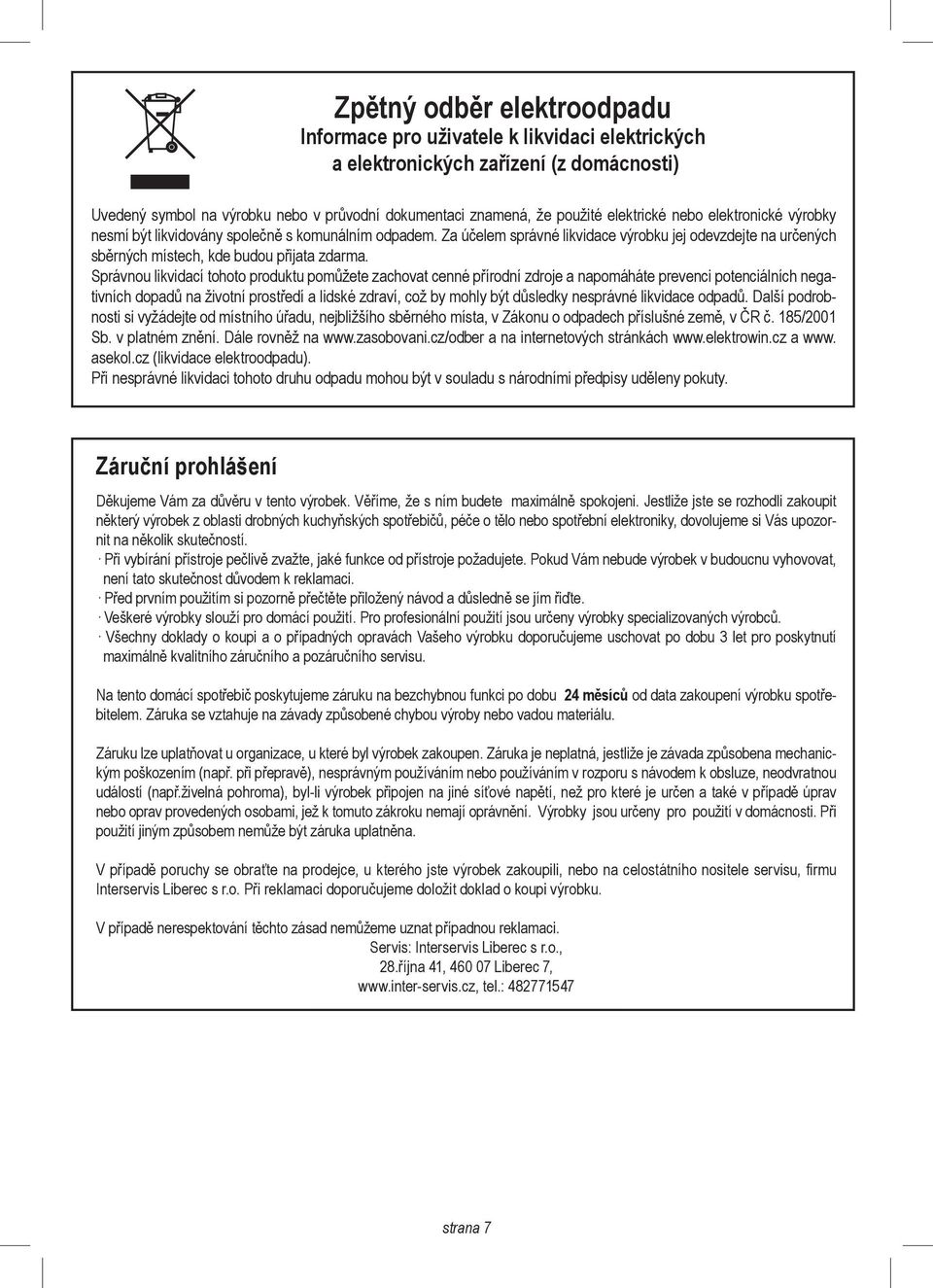 Správnou likvidací tohoto produktu pomůžete zachovat cenné přírodní zdroje a napomáháte prevenci potenciálních negativních dopadů na životní prostředí a lidské zdraví, což by mohly být důsledky