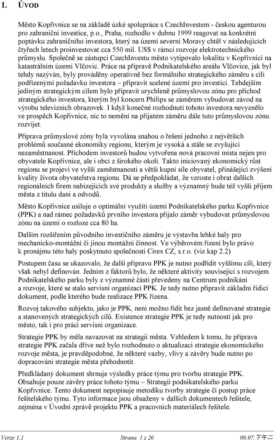 Práce na přípravě Podnikatelského areálu Vlčovice, jak byl tehdy nazýván, byly prováděny operativně bez formálního strategického záměru s cíli podřízenými požadavku investora připravit scelené území