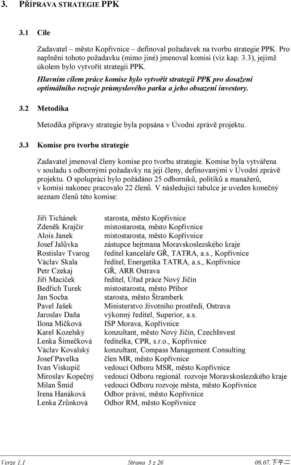 2 Metodika Metodika přípravy strategie byla popsána v Úvodní zprávě projektu. 3.3 Komise pro tvorbu strategie Zadavatel jmenoval členy komise pro tvorbu strategie.