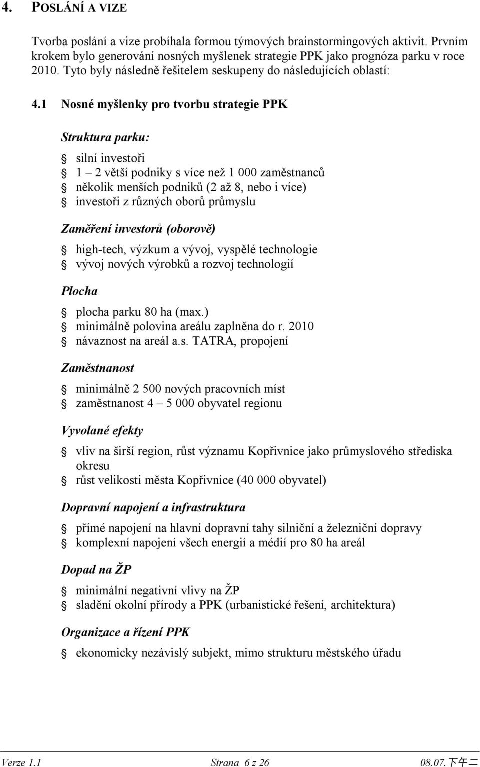 1 Nosné myšlenky pro tvorbu strategie PPK Struktura parku: silní investoři 1 2 větší podniky s více než 1 000 zaměstnanců několik menších podniků (2 až 8, nebo i více) investoři z různých oborů