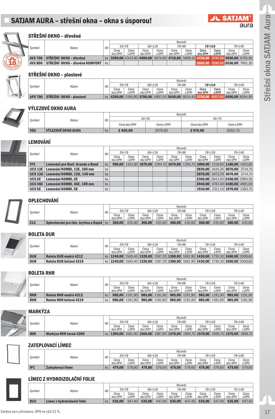 dřevěné KOMFORT ks 5860,00 7090,60 6530,00 7901,30 STŘEŠNÍ OKNO plastové Rozměr Název 55 78 66 118 78 98 78 118 78 140 APX 700 STŘEŠNÍ OKNO plastové ks 4290,00 5190,90 5700,00 6897,00 5640,00 6824,40