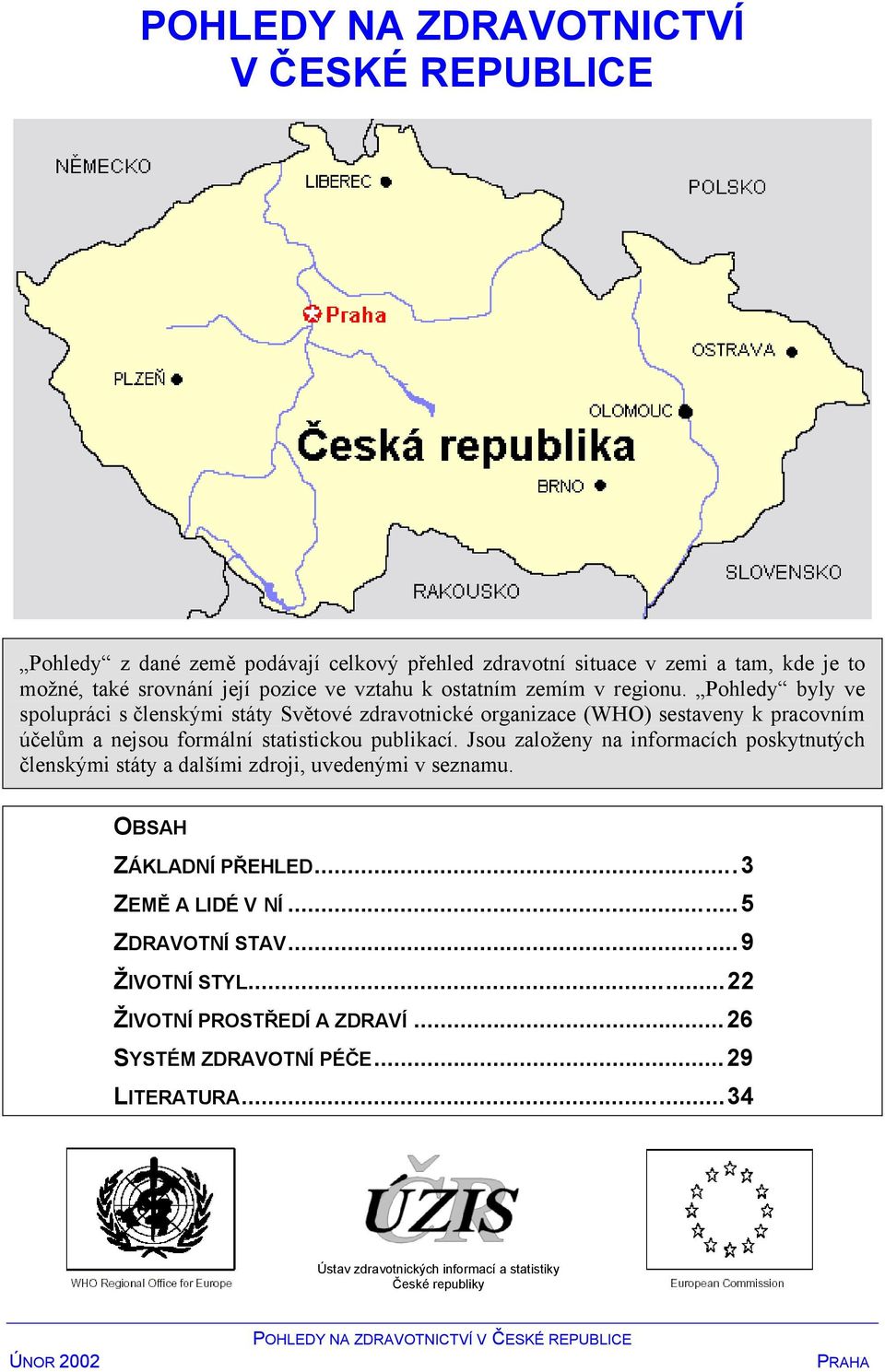 Pohledy byly ve spolupráci s členskými státy Světové zdravotnické organizace (WHO) sestaveny k pracovním účelům a nejsou formální statistickou publikací.