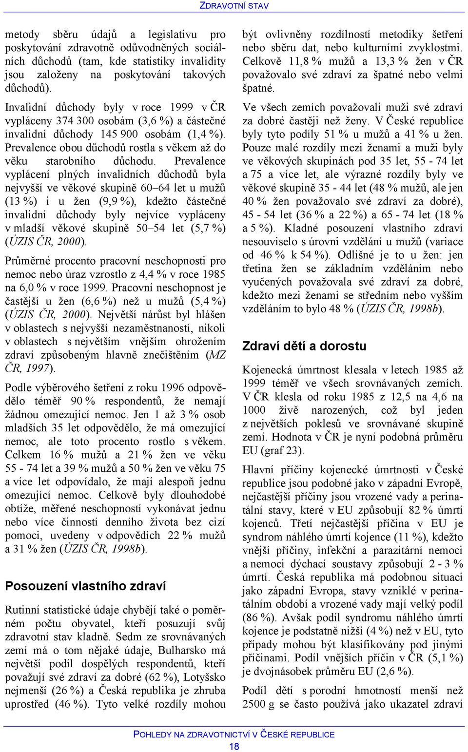 Prevalence vyplácení plných invalidních důchodů byla nejvyšší ve věkové skupině 6 64 let u mužů (13 %) i u žen (9,9 %), kdežto částečné invalidní důchody byly nejvíce vypláceny v mladší věkové