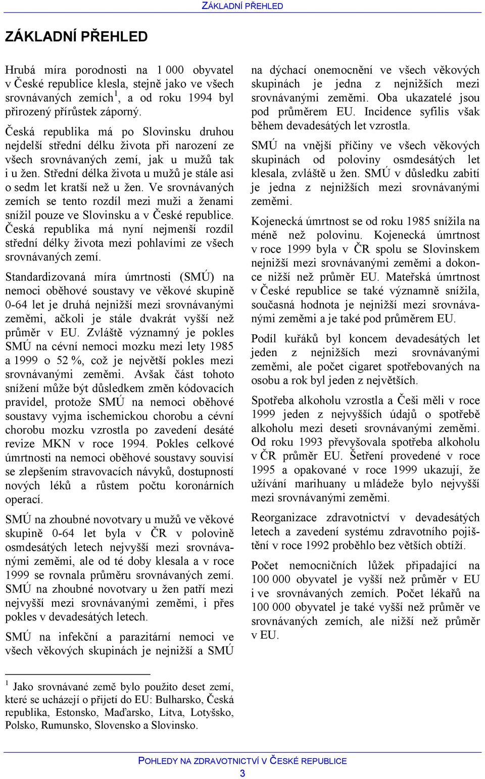 Ve srovnávaných zemích se tento rozdíl mezi muži a ženami snížil pouze ve Slovinsku a v České republice. má nyní nejmenší rozdíl střední délky života mezi pohlavími ze všech srovnávaných zemí.