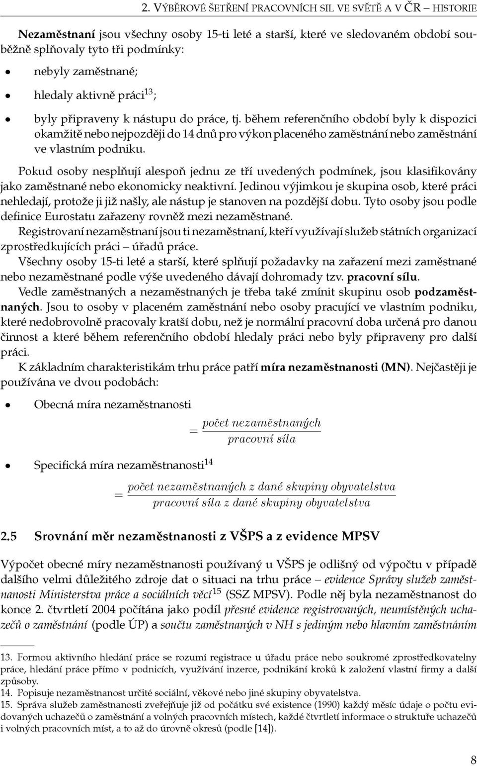 během referenčního období byly k dispozici okamžitě nebo nejpozději do 14 dnů pro výkon placeného zaměstnání nebo zaměstnání ve vlastním podniku.