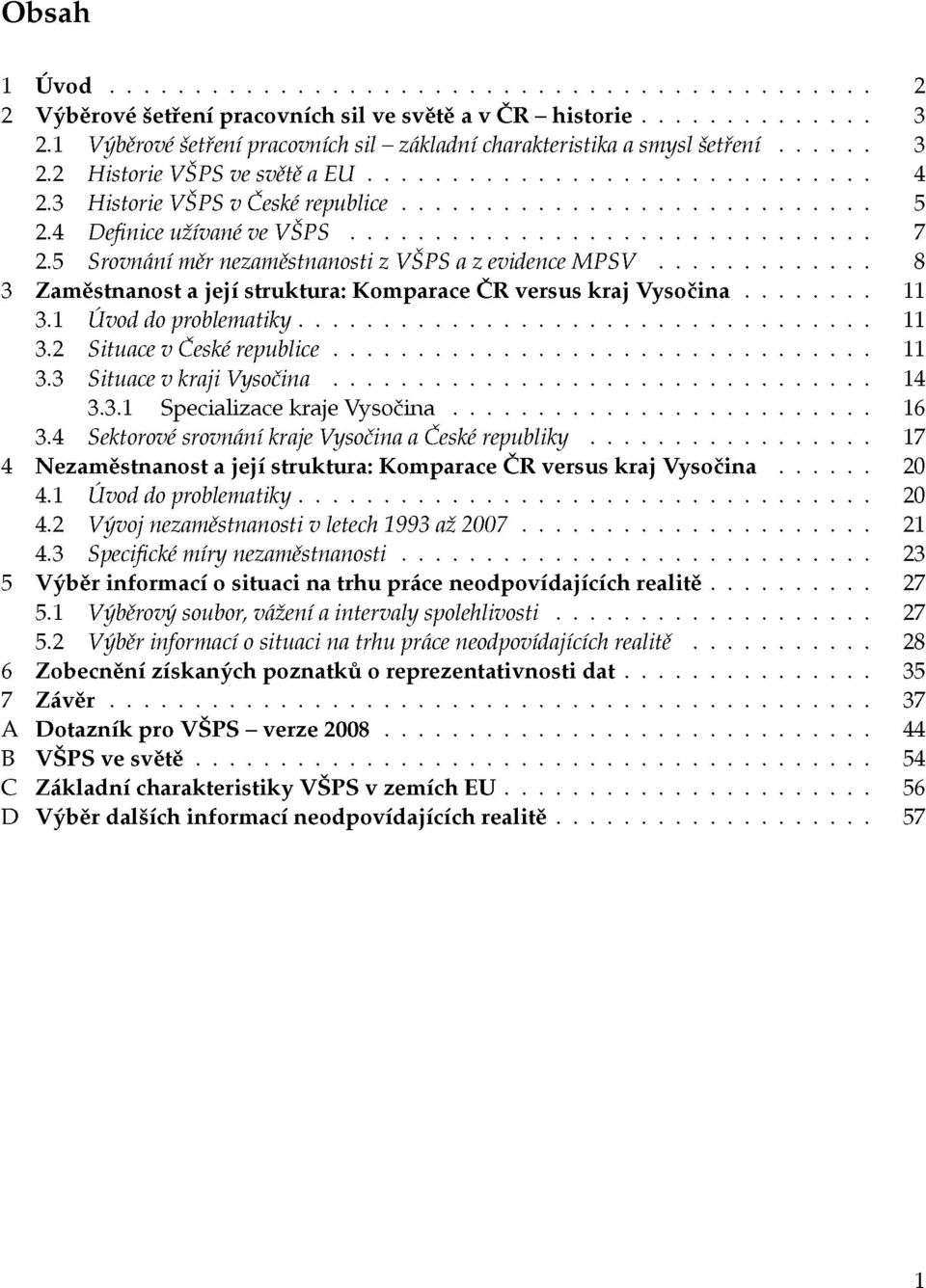 1 Úvod do problematiky 11 3.2 Situace v České republice 11 3.3 Situace v kraji Vysočina 14 3.3.1 Specializace kraje Vysočina 16 3.