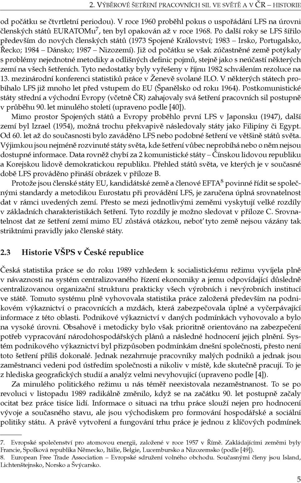 Po další roky se LFS šířilo především do nových členských států (1973 Spojené Království; 1983 - Irsko, Portugalsko, Řecko; 1984 - Dánsko; 1987 - Nizozemí).