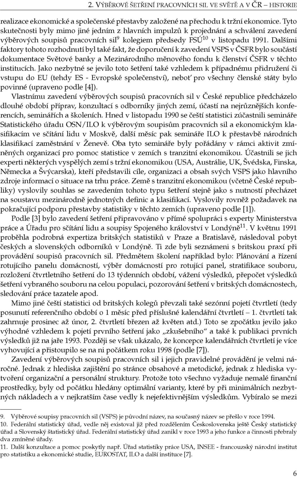 Dalšími faktory tohoto rozhodnutí byl také fakt, že doporučení k zavedení VSPS v ČSFR bylo součástí dokumentace Světové banky a Mezinárodního měnového fondu k členství ČSFR v těchto institucích.