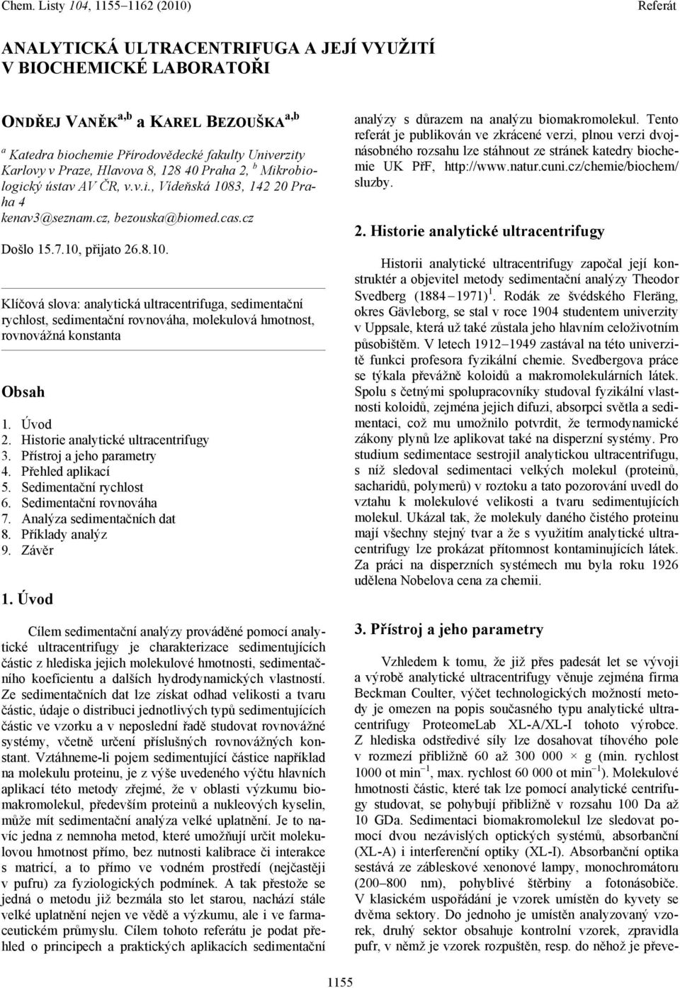 Úvod 2. Historie analytické ultracentrifugy 3. Přístroj a jeho parametry 4. Přehled aplikací 5. Sedimentační rychlost 6. Sedimentační rovnováha 7. Analýza sedimentačních dat 8. Příklady analýz 9.