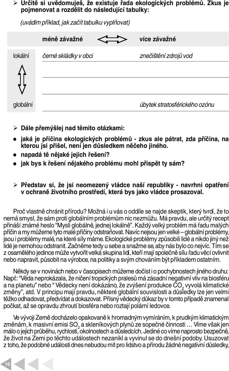 stratosférického ozónu Ø Dáe přemýšej nad těmito otázkami: jaká je příčina ekoogických probémů - zkus ae pátrat, zda příčina, na kterou jsi přiše, není jen důsedkem něčeho jiného.