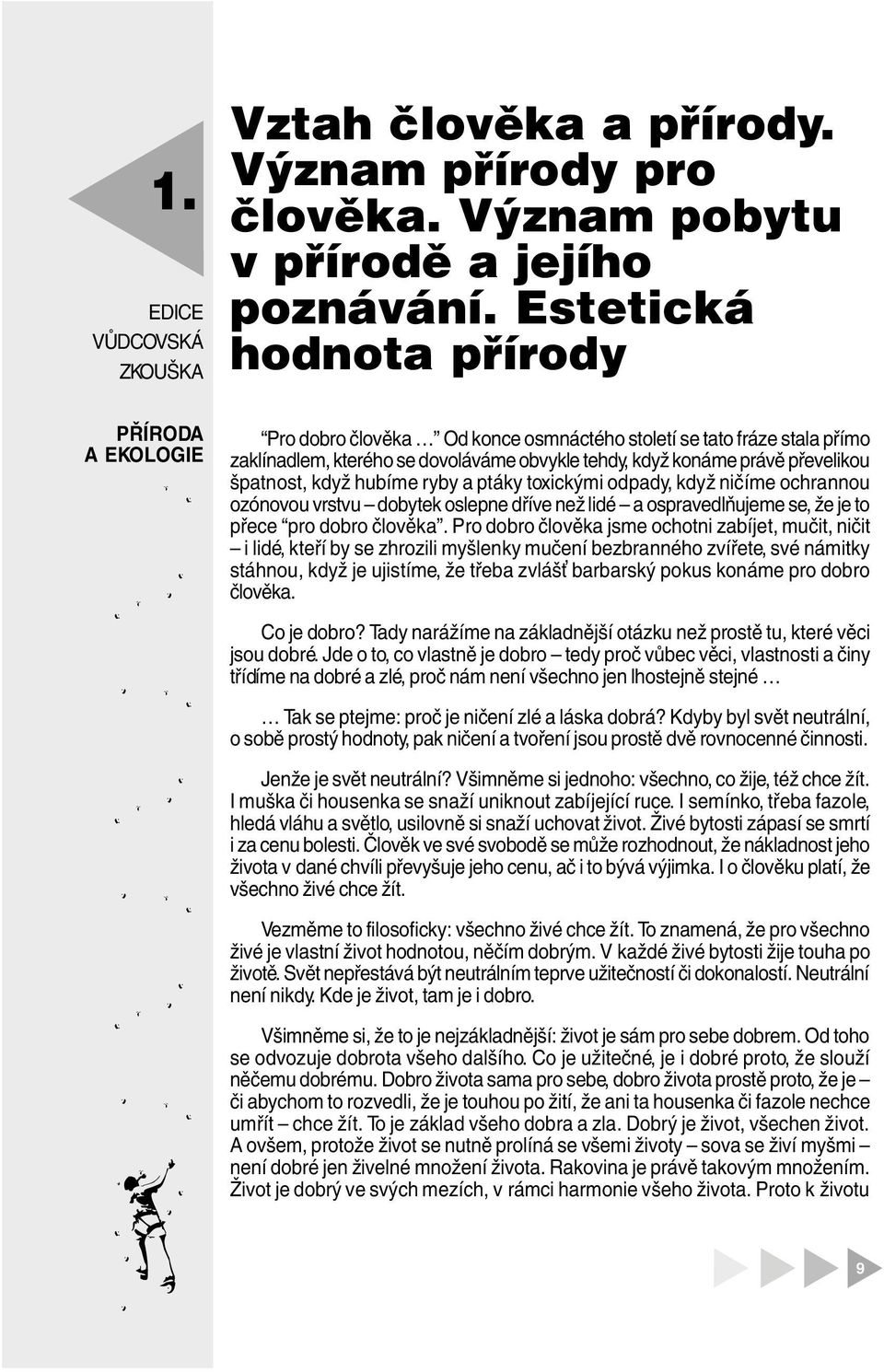 když hubíme ryby a ptáky toxickými odpady, když ničíme ochrannou ozónovou vrstvu dobytek osepne dříve než idé a ospravedňujeme se, že je to přece pro dobro čověka.