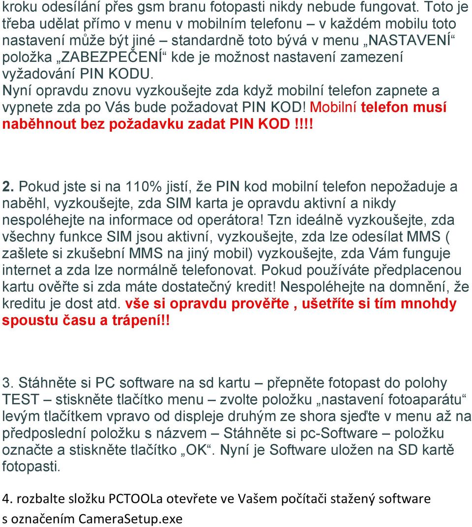 vyžadování PIN KODU. Nyní opravdu znovu vyzkoušejte zda když mobilní telefon zapnete a vypnete zda po Vás bude požadovat PIN KOD! Mobilní telefon musí naběhnout bez požadavku zadat PIN KOD!!!! 2.