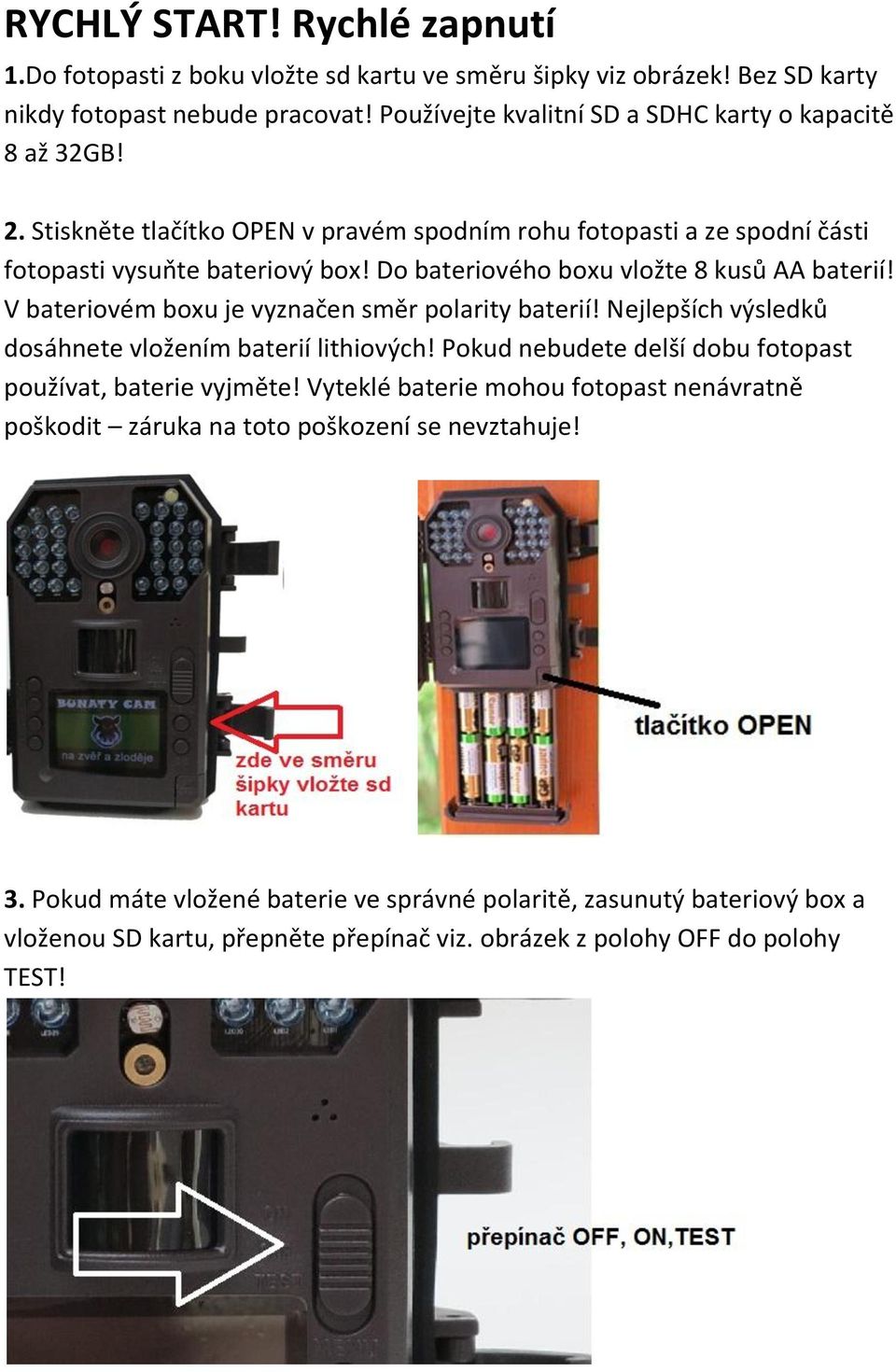 Do bateriového boxu vložte 8 kusů AA baterií! V bateriovém boxu je vyznačen směr polarity baterií! Nejlepších výsledků dosáhnete vložením baterií lithiových!