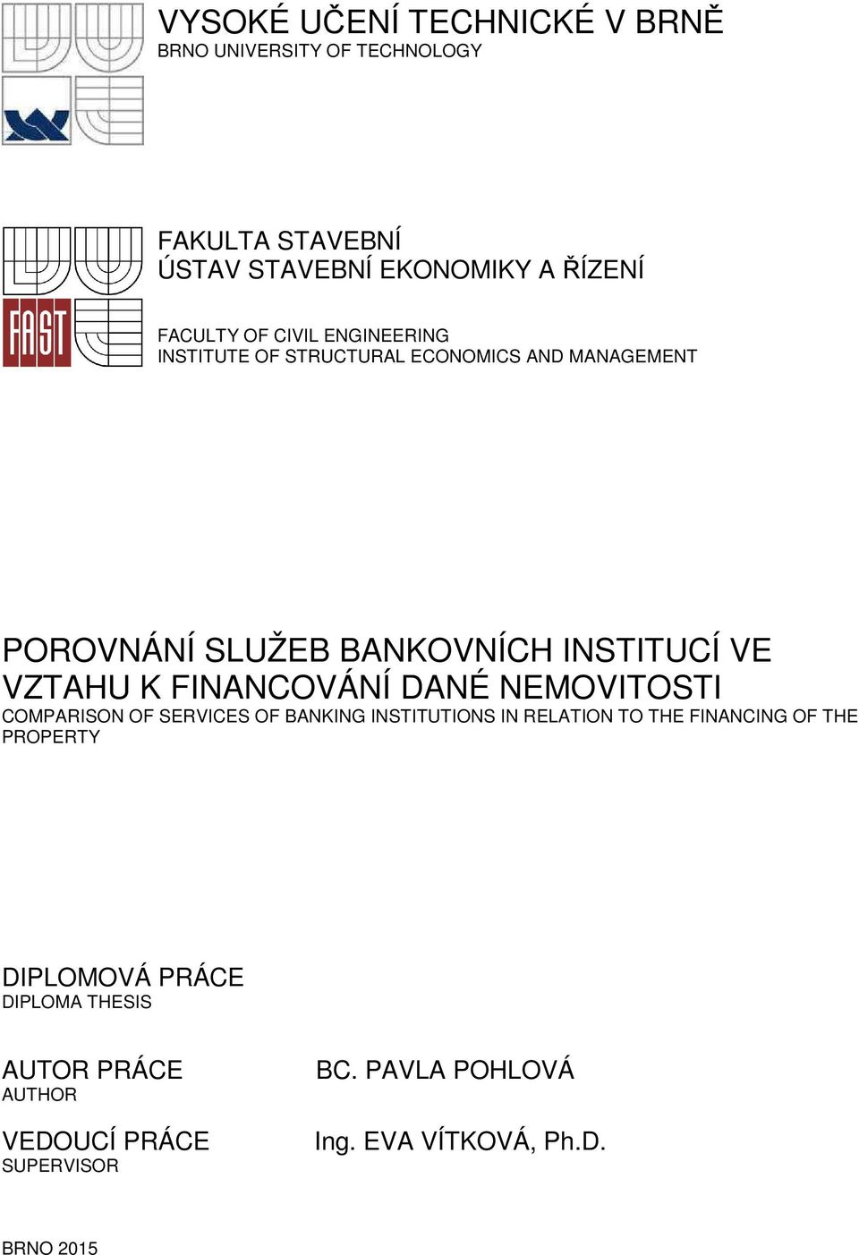 FINANCOVÁNÍ DANÉ NEMOVITOSTI COMPARISON OF SERVICES OF BANKING INSTITUTIONS IN RELATION TO THE FINANCING OF THE PROPERTY