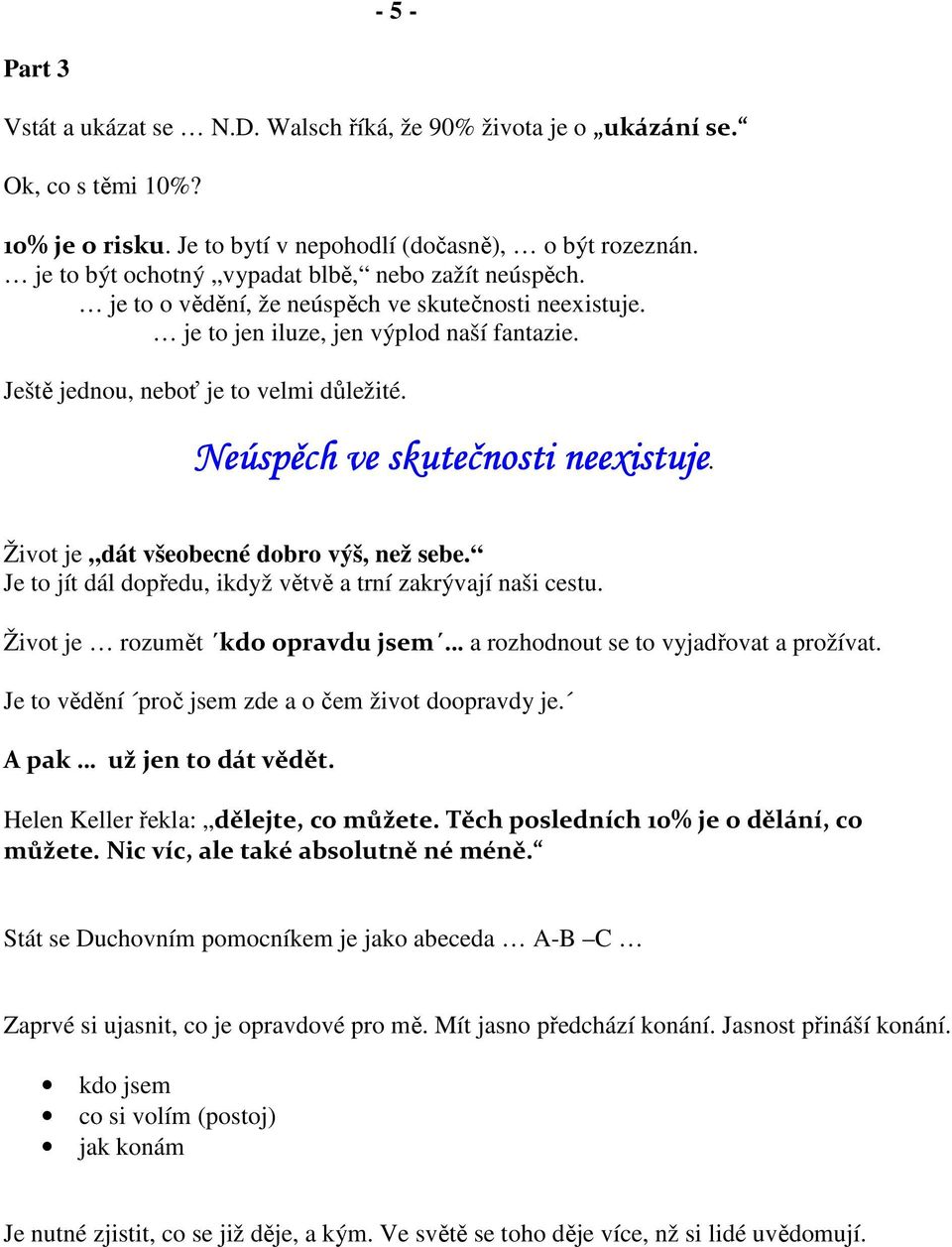 Neúspěch ve skutečnosti neexistuje. Život je dát všeobecné dobro výš, než sebe. Je to jít dál dopředu, ikdyž větvě a trní zakrývají naši cestu.