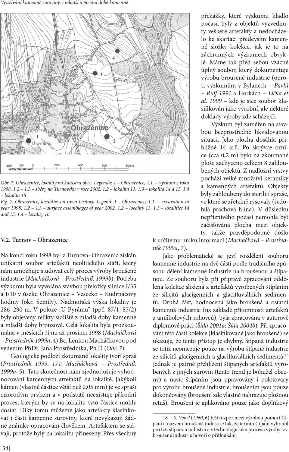 2 locality 13, 1.3 localities 14 and 15, 1.4 locality 16 V.2. Turnov Ohrazenice Na konci roku 1998 byl z Turnova Ohrazenic získán unikátní soubor artefaktů neolitického stáří, který nám umožňuje