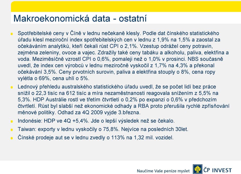 Vzestup odráţel ceny potravin, zejména zeleniny, ovoce a vajec. Zdraţily také ceny tabáku a alkoholu, paliva, elektřina a voda. Meziměsíčně vzrostl CPI o 0,6%, pomaleji neţ o 1,0% v prosinci.